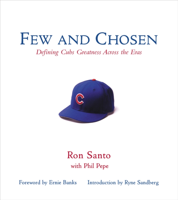 Few and Chosen Cubs : Defining Cubs Greatness Across the Eras, PDF eBook