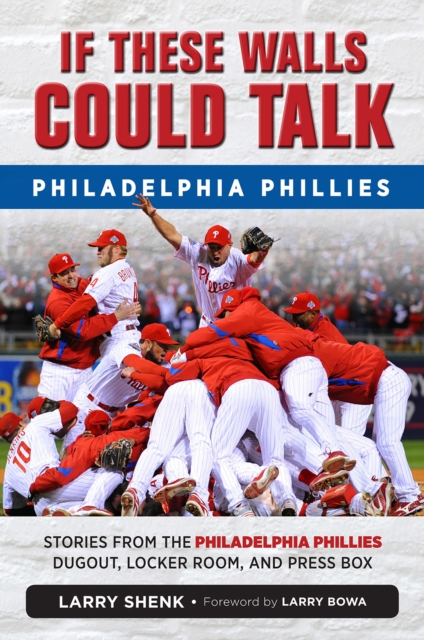 If These Walls Could Talk: Philadelphia Phillies : Stories from the Philadelphia Phillies Dugout, Locker Room, and Press Box, EPUB eBook