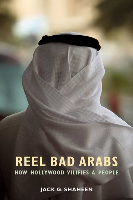 Reel Bad Arabs : How Hollywood Vilifies a People, EPUB eBook