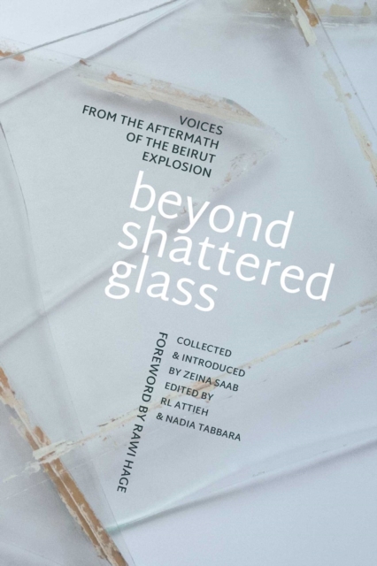 Beyond Shattered Glass : Voices from the Aftermath of the Beirut Explosion, Paperback / softback Book