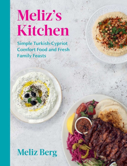 Meliz's Kitchen : Simple Turkish-Cypriot Comfort Food and Fresh Family Feasts, Hardback Book