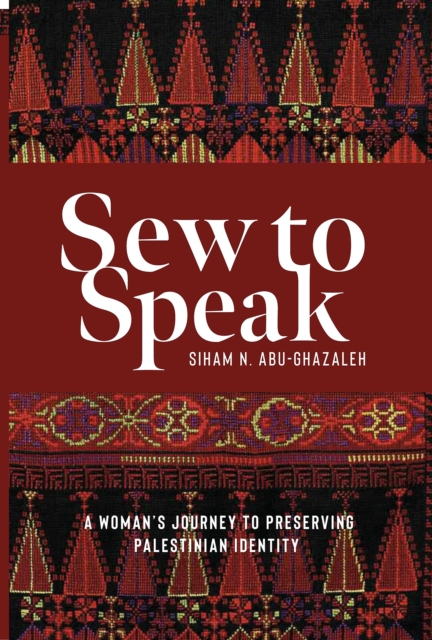 Sew To Speak : A Woman's Journey To Preserving Palestinian Identity, Hardback Book