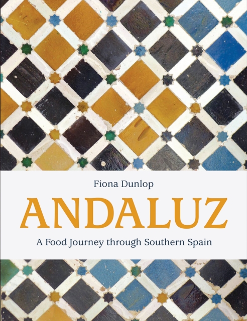 Andaluz : A Food Journey Through Southern Spain, Hardback Book