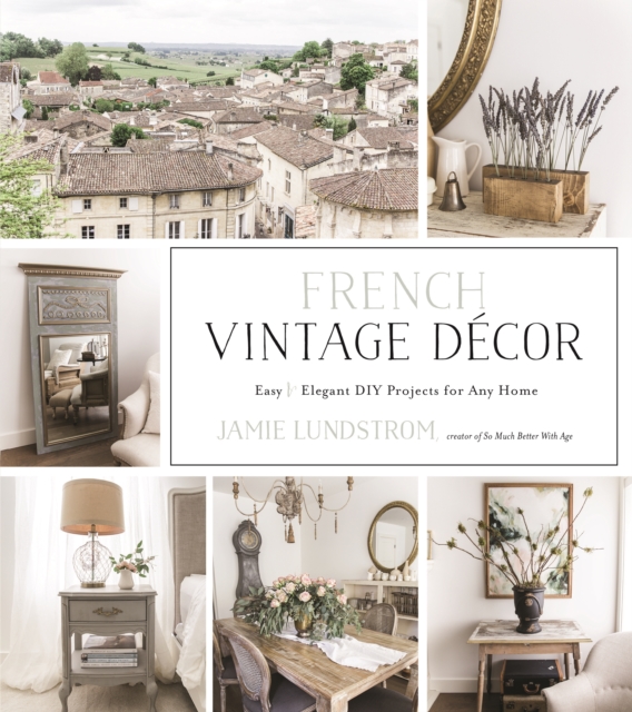 French Vintage Decor : Easy and Elegant DIY Projects for Any Home, Paperback / softback Book