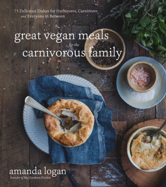 Great Vegan Meals for the Carnivorous Family : 75 Delicious Dishes for Herbivores, Carnivores and Everyone in Between, Paperback / softback Book