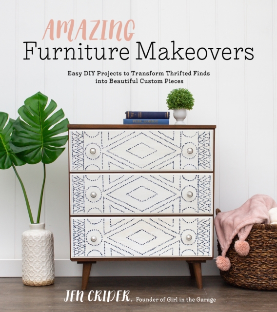 Amazing Furniture Makeovers : Easy DIY Projects to Transform Thrifted Finds into Beautiful Custom Pieces, Paperback / softback Book