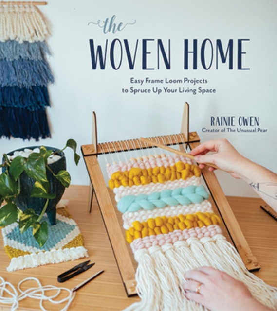 The Woven Home : Easy Frame Loom Projects to Spruce Up Your Living Space, Paperback / softback Book