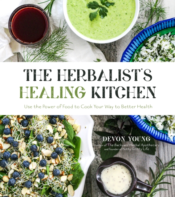 The Herbalist's Healing Kitchen : Use the Power of Food to Cook Your Way to Better Health, Paperback / softback Book