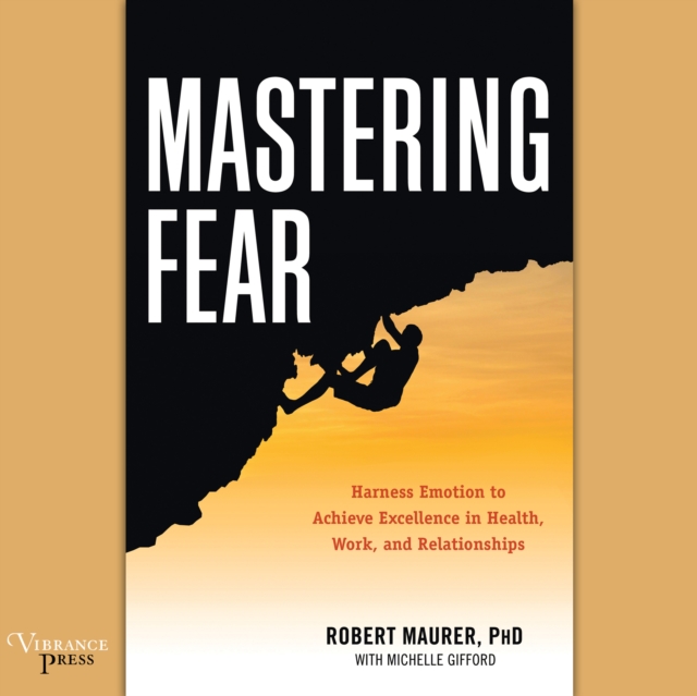 Mastering Fear : Harness Emotion to Achieve Excellence in Work, Health, and Relationships, eAudiobook MP3 eaudioBook