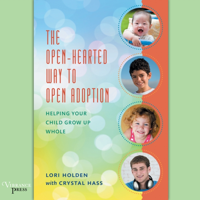 The Open-Hearted Way to Open Adoption : Helping Your Child Grow Up Whole, eAudiobook MP3 eaudioBook