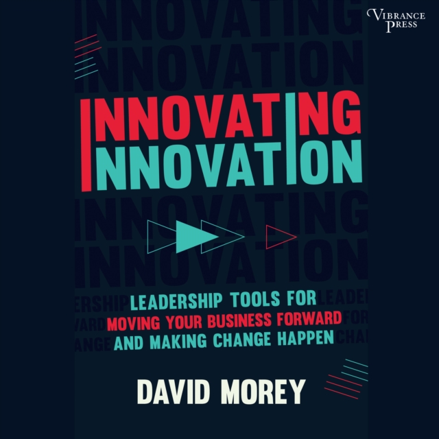 Innovating Innovation : Leadership Tools for Moving Your Business Forward and Making Change Happen, eAudiobook MP3 eaudioBook