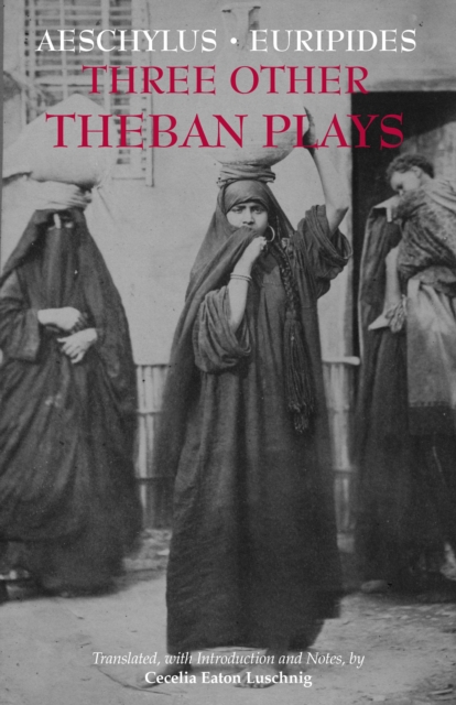 Three Other Theban Plays : Aeschylus' Seven Against Thebes; Euripides' Suppliants; Euripides' Phoenician Women, Paperback Book