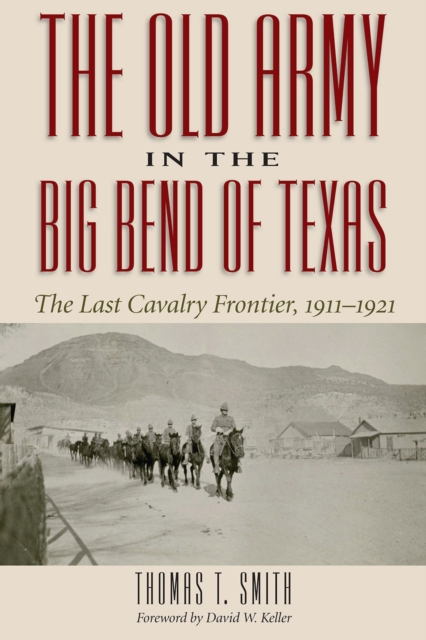 The Old Army in the Big Bend of Texas : The Last Cavalry Frontier, 1911-1921, Paperback / softback Book
