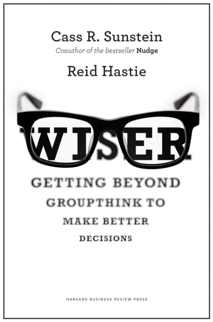 Wiser : Getting Beyond Groupthink to Make Groups Smarter, EPUB eBook