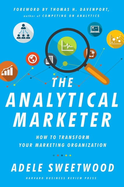 The Analytical Marketer : How to Transform Your Marketing Organization, Hardback Book