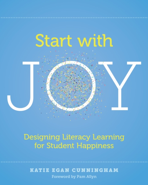Start with Joy : Designing Literacy Learning for Student Happiness, Paperback / softback Book