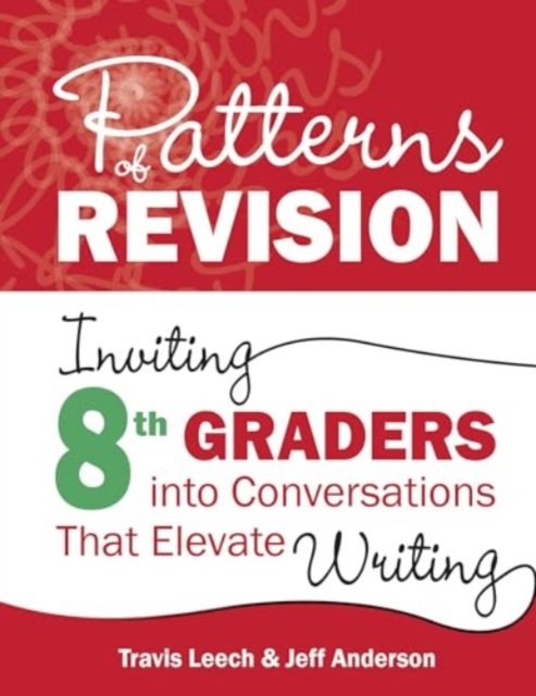 Patterns of Revision, Grade 8 : Inviting 8th Graders into Conversations That Elevate Writing, Paperback / softback Book