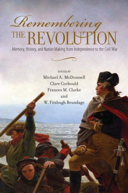 Remembering the Revolution : Memory, History, and Nation Making from Independence to the Civil War, Paperback / softback Book