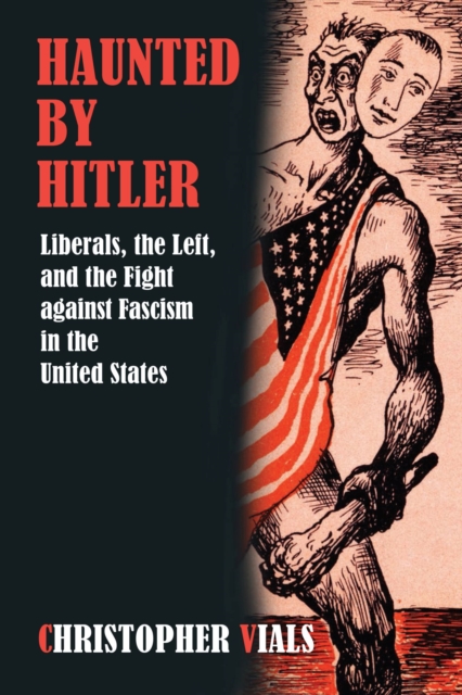 Haunted by Hitler : Liberals, the Left, and the Fight against Fascism in the United States, Paperback / softback Book