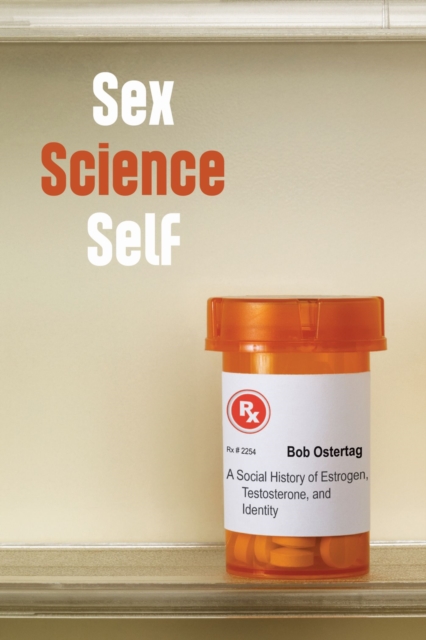 Sex Science Self : A Social History of Estrogen, Testosterone, and Identity, Paperback / softback Book