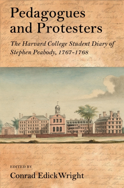 Pedagogues and Protesters : The Harvard College Student Diary of Stephen Peabody, 1767-1768, Paperback / softback Book