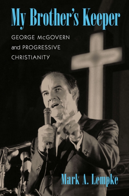 My Brother's Keeper : George McGovern and Progressive Christianity, Paperback / softback Book