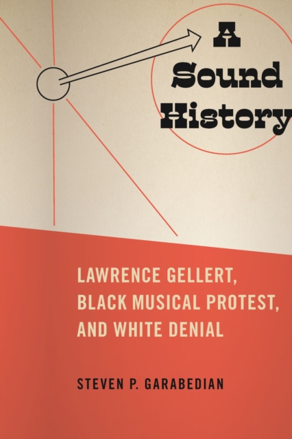 A Sound History : Lawrence Gellert, Black Musical Protest, and White Denial, Paperback / softback Book