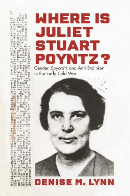 Where Is Juliet Stuart Poyntz? : Gender, Spycraft, and Anti-Stalinism in the Early Cold War, Hardback Book