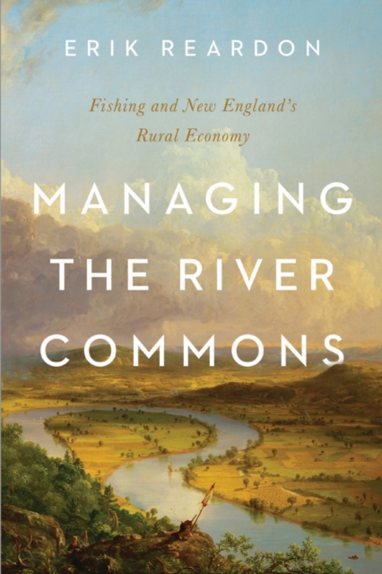 Managing the River Commons : Fishing and New England's Rural Economy, Paperback / softback Book