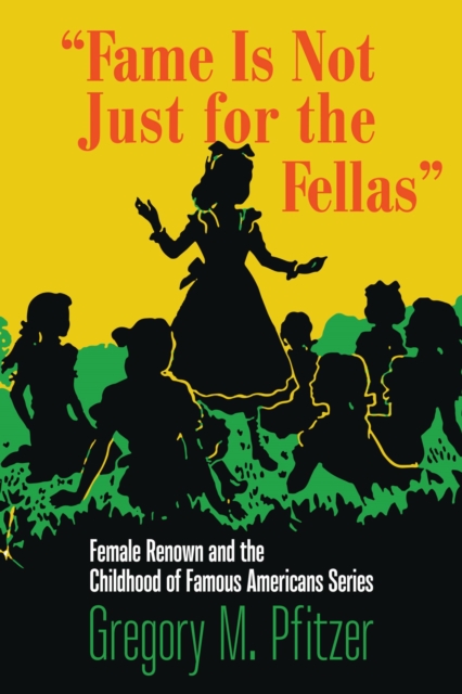 Fame Is Not Just for the Fellas : Female Renown and the Childhood of Famous Americans Series, Paperback / softback Book