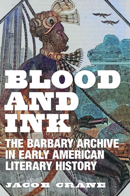 Blood and Ink : The Barbary Archive in Early American Literary History, Hardback Book