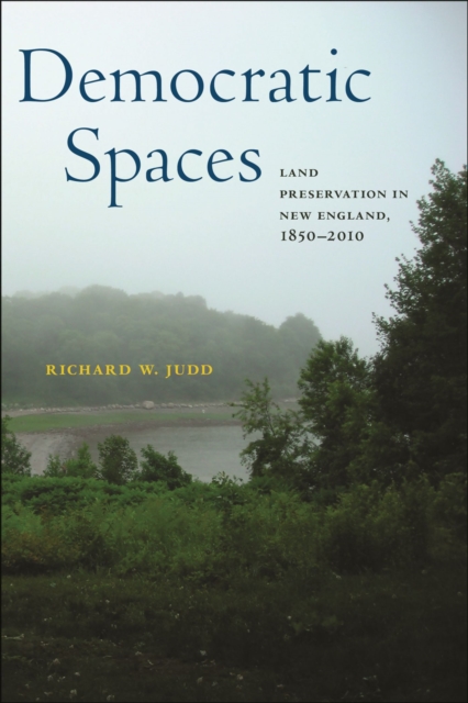 Democratic Spaces : Land Preservation in New England, 1850–2010, Hardback Book
