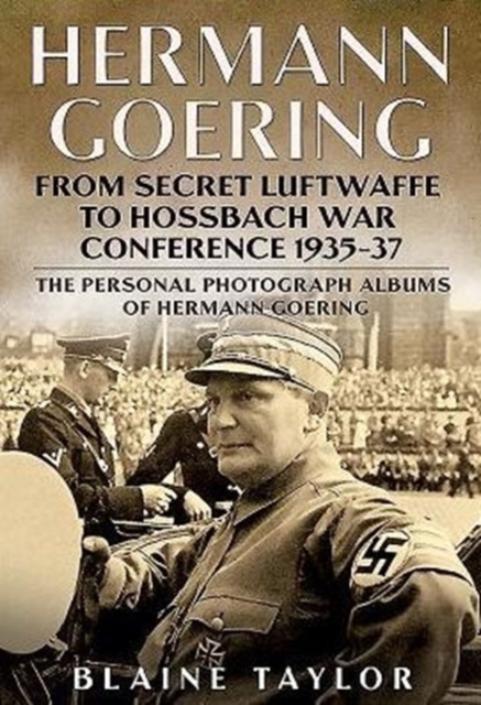 Hermann Goering: Personal Photograph Album Vol 3 : From Secret Luftwaffe to Hossbach War Conference 1935-37, Hardback Book