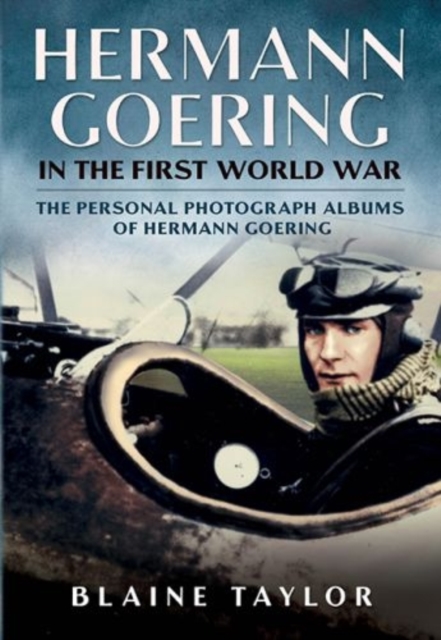 Hermann Goering in the First World War : The Personal Photograph Albums of Hermann Goering, Hardback Book