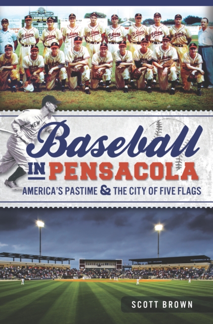 Baseball in Pensacola : America's Pastime & the City of Five Flags, EPUB eBook