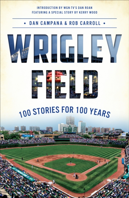 Wrigley Field : 100 Stories for 100 Years, EPUB eBook