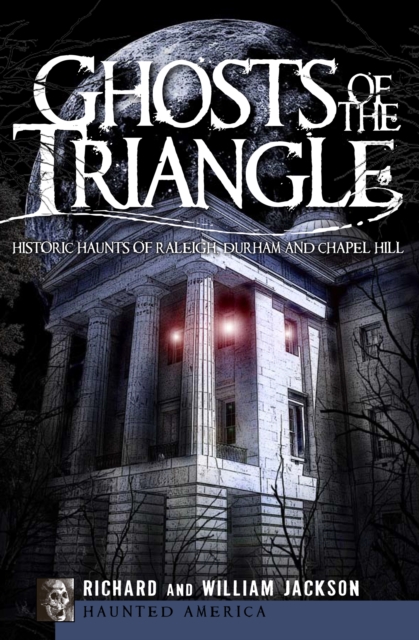 Ghosts of the Triangle : Historic Haunts of Raleigh, Durham and Chapel Hill, EPUB eBook