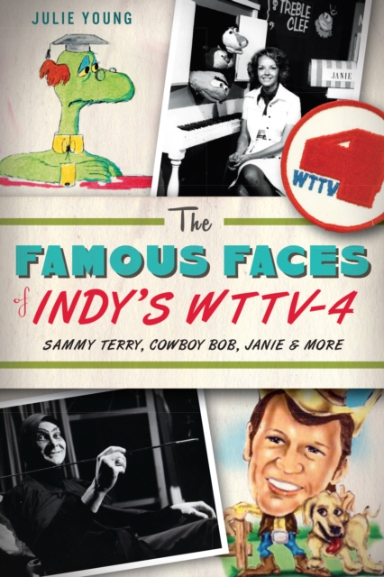 The Famous Faces of Indy's WTTV-4: Sammy Terry, Cowboy Bob, Janie and More, EPUB eBook