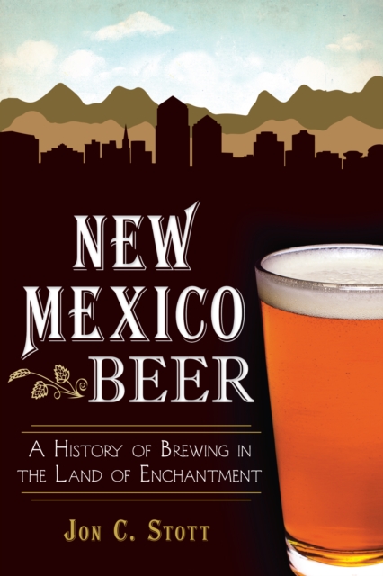 New Mexico Beer : A History of Brewing in the Land of Enchantment, EPUB eBook