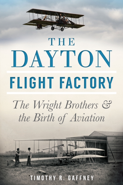 The Dayton Flight Factory: The Wright Brothers & the Birth of Aviation, EPUB eBook