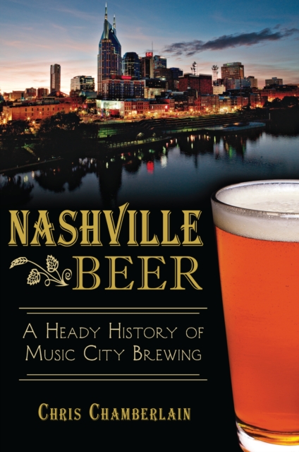 Nashville Beer : A Heady History of Music City Brewing, EPUB eBook