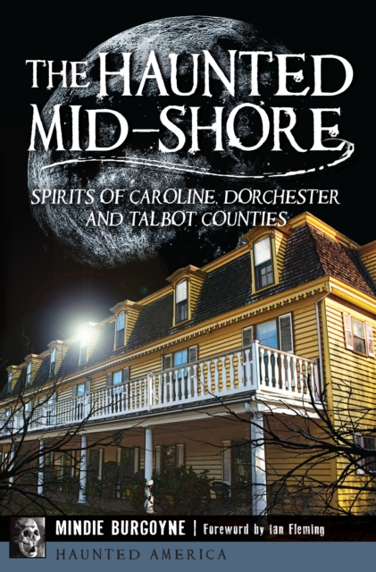 The Haunted Mid-Shore: Spirits of Caroline, Dorchester and Talbot Counties, EPUB eBook