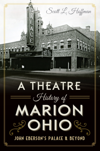 A Theatre History of Marion, Ohio: John Eberson's Palace & Beyond, EPUB eBook