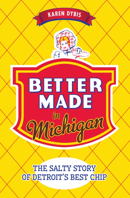 Better Made in Michigan : The Salty Story of Detroit's Best Chip, EPUB eBook