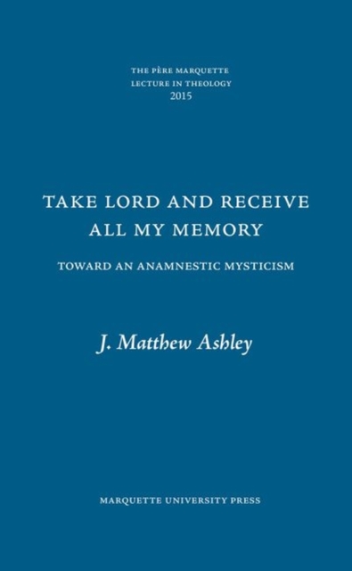 Take Lord and Receive All My Memory : Toward an Anamnestic Mysticism, Hardback Book