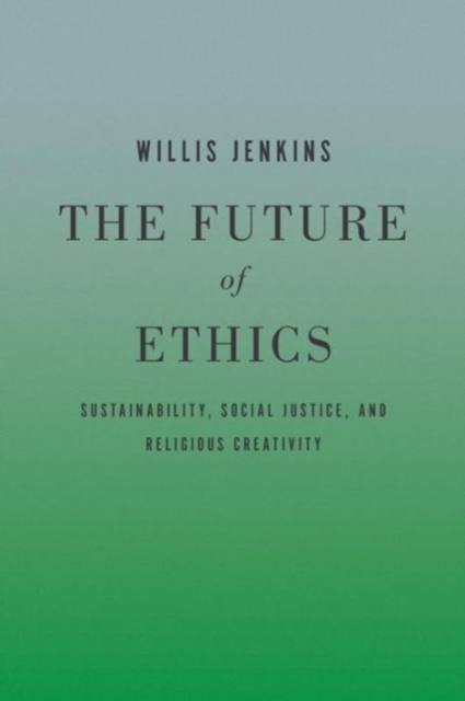 The Future of Ethics : Sustainability, Social Justice, and Religious Creativity, Paperback / softback Book