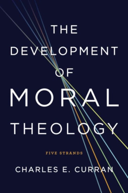 The Development of Moral Theology : Five Strands, Paperback / softback Book