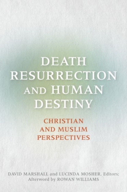 Death, Resurrection, and Human Destiny : Christian and Muslim Perspectives, Paperback / softback Book