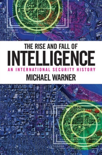 The Rise and Fall of Intelligence : An International Security History, Paperback / softback Book