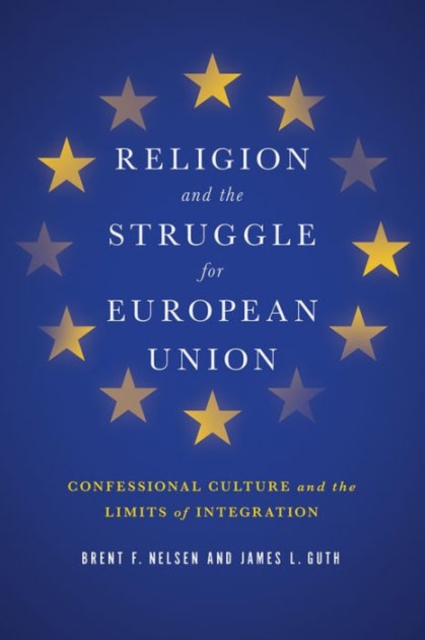 Religion and the Struggle for European Union : Confessional Culture and the Limits of Integration, Paperback / softback Book